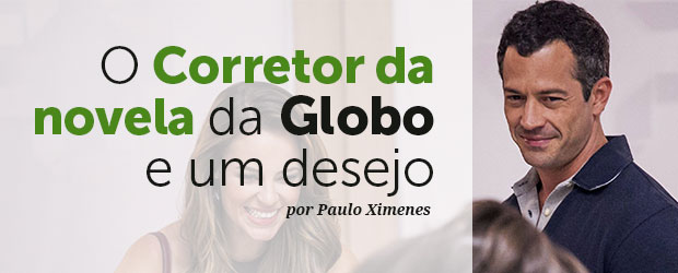 O Corretor da novela da Globo e um Desejo